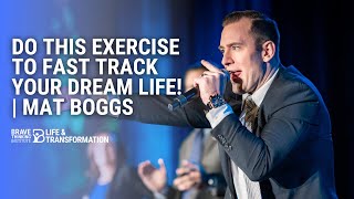 Do this Exercise to Fast Track Your Dream Life! | Mat Boggs