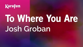 To Where You Are - Josh Groban | Karaoke Version | KaraFun