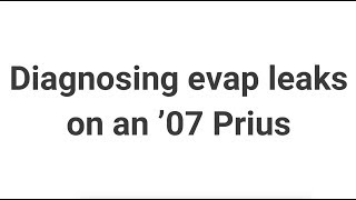 Diagnosing an evap leak on a '07 Prius