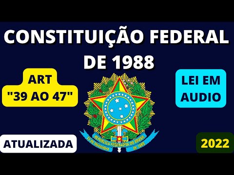 CONSTITUIÇÃO FEDERAL DE 1988 ATUALIZADA ART "39 AO 47" EM ÁUDIO PARA CONCURSO PÚBLICO 2022