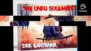 &quot;My Uneq Soulmate&quot;- Dre $antanna