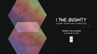 I the Mighty "Slow Dancing Forever"