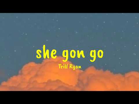 Trill Ryan - She gon go (Lyrics)