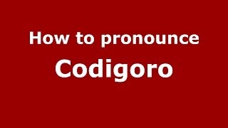 How to pronounce Codigoro