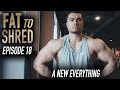 EP.18 FAT TO SHRED - NEW SHAPE, NEW CAMERA, NEW EVERYTHING