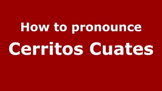 How to pronounce Cerritos Cuates