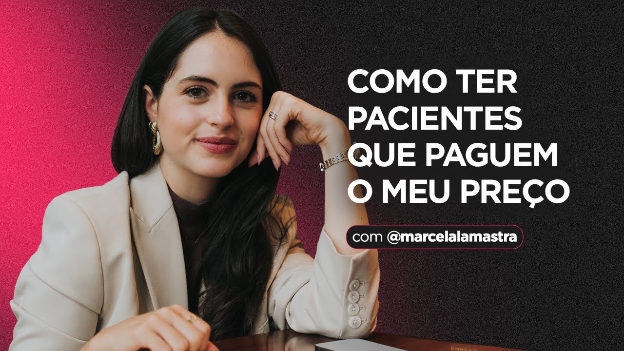 Como ter pacientes que paguem o meu preço | Marcela Lamastra