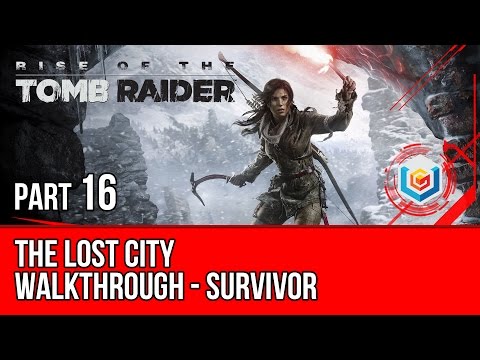 Rise of the Tomb Raider - Walkthrough Part 16 - The Lost City (Survivor Difficulty Gameplay)