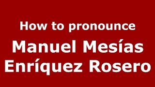 How to pronounce Manuel Mesías Enríquez Rosero