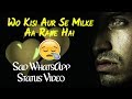 Sad WhatsAapp Status Video Wo Kisi Aur Se Milke Aa Rahe Hai Whatsapp 30 Sec Status Love Bewafai