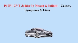 P17F1 CVT Judder In Nissan & Infiniti – Causes, Symptoms & Fixes