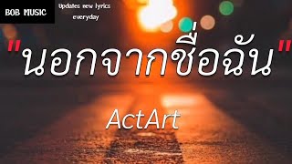 นอกจากชื่อฉัน - ActArt (เนื้อเพลง)