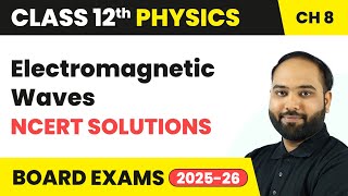Electromagnetic Waves - NCERT Solutions | Class 12 Physics Chapter 8 | CBSE 2024-25
