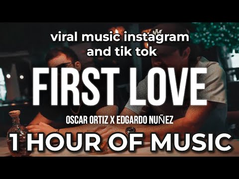 Oscar Ortiz x Edgardo Nuñez - FIRST LOVE (Official Video) 1 HORA DE MUSICA - VIRAL
