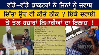 ਵੱਡੇ-ਵੱਡੇ ਡਾਕਟਰਾਂ ਨੇ ਜਿਨਾਂ ਨੂੰ ਜਵਾਬ ਦਿੱਤਾ ਉਹ ਵੀ ਕੀਤੇ ਠੀਕ? ਇੱਕੋ ਦਵਾਈ ਤੇ ਤੇਲ ਹਜ਼ਾਰਾਂ ਬਿਮਾਰੀਆਂ ਦਾ ਇਲਾਜ਼ ! video