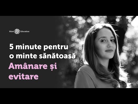 5 minute pentru o minte sănătoasă - Despre amânare și evitare