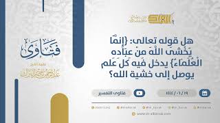 صورة هل قوله تعالى: {إنما يخشى الله من عباده العلماء} يدخل فيه كل علم يوصل إلى خشية الله؟ (11407)