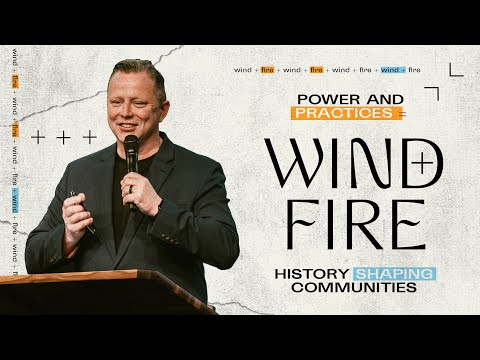 Wind + Fire: Power & Practice = History Shaping Communities | Pastor Jon Tyson