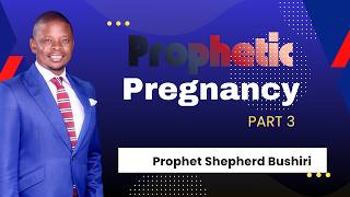 SIGNS YOU ARE PROPHETICALLY PREGNANT | PART 3 | PROPHET SHEPHERD BUSHIRI