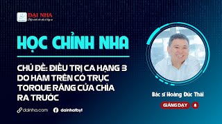 Học chỉnh nha - Điều trị ca hạng 3 do hàm trên có trục Torque răng cửa chìa ra trước. #niengrang