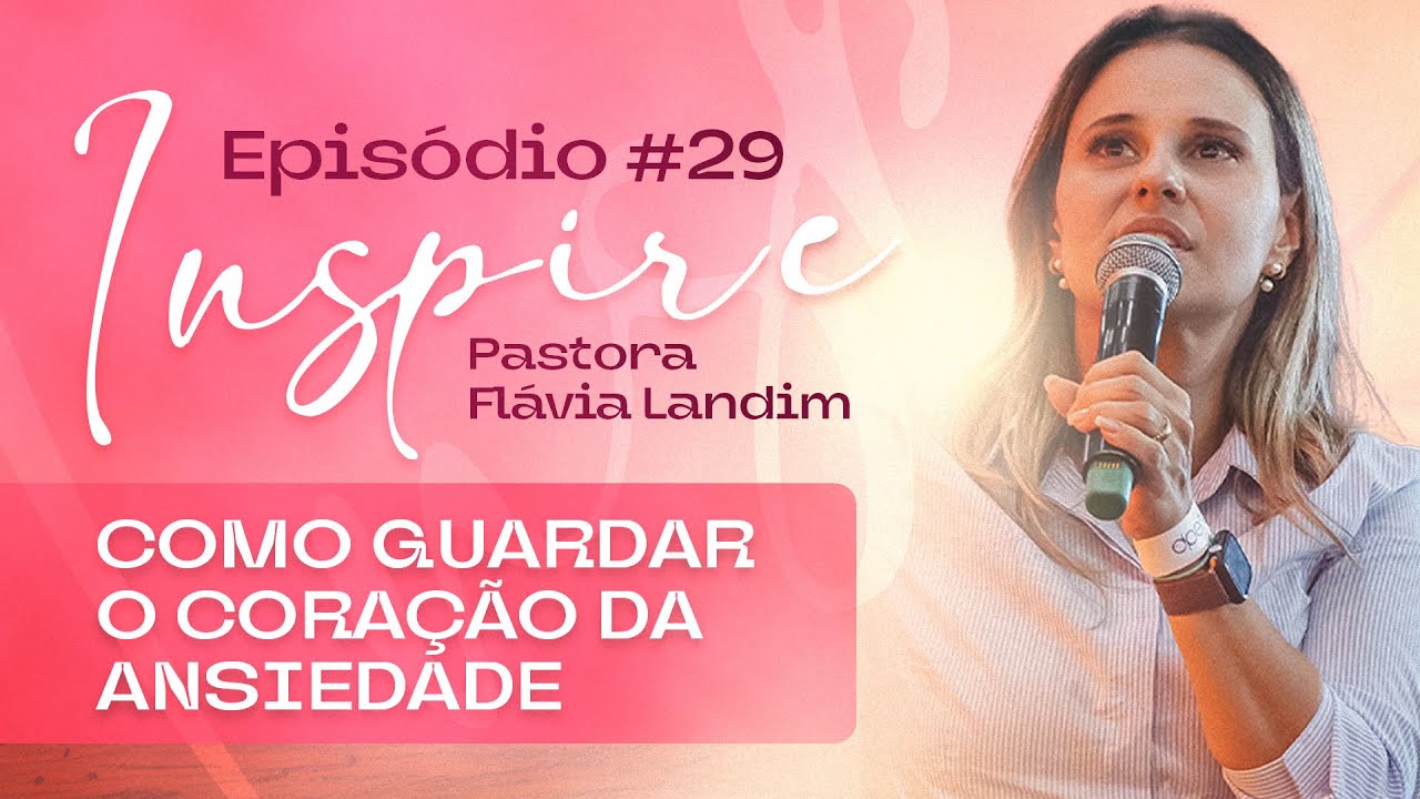 SÉRIE CORAÇÃO GUARDADO: ANSIEDADE, PROTEJA SEU CORAÇÃO DELA | INSPIRE #029 | RADICAIS LIVRES