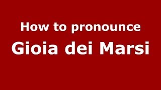 How to pronounce Gioia Dei Marsi