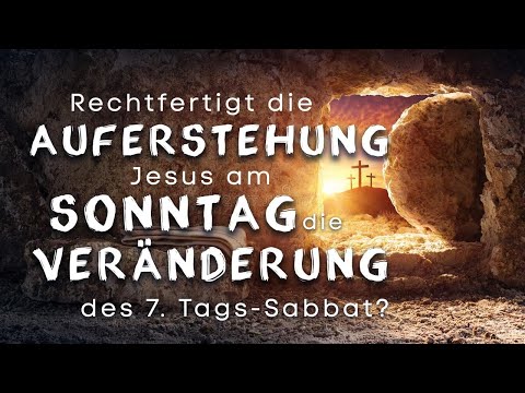 Rechtfertigt die Auferstehung Jesus am Sonntag die Veränderung des 7.  Tags-Sabbat?