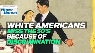 White Americans Miss The '50s Because Of Discrimination | News House