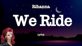Rihanna - We Ride (Lyrics)