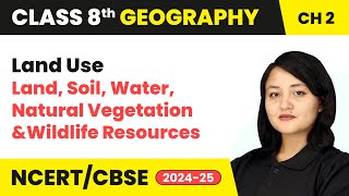 Land Use - Land, Soil, Water, Natural Vegetation and Wildlife Resources | Class 8 Geography Ch 2