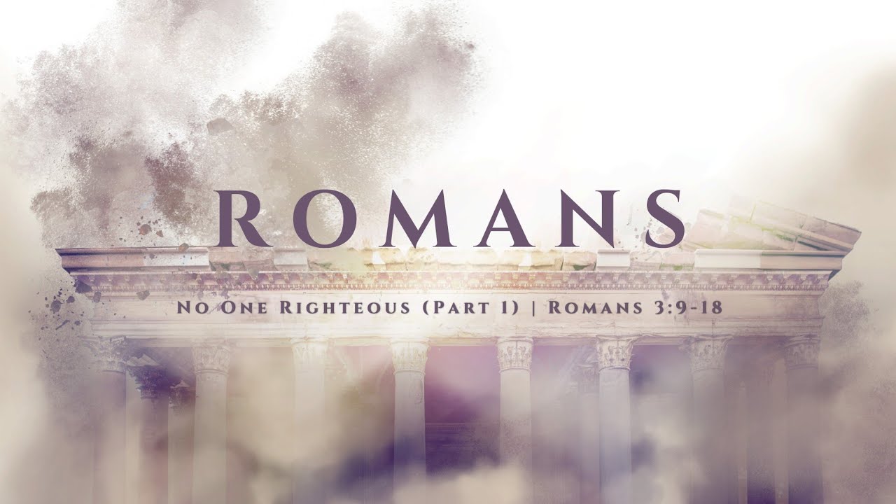 Romans 3:9-18 | "No One Righteous (Part 1)"