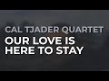 Cal Tjader Quartet - Our Love Is Here To Stay (Official Audio)