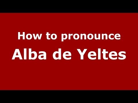 How to pronounce Alba de Yeltes (Spanish/Spain) - PronounceNames.com