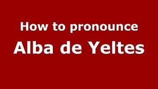 How to pronounce Alba De Yeltes