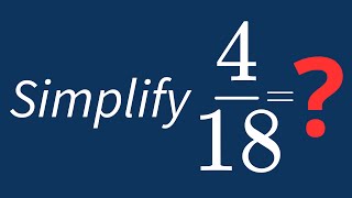 Simplify 4/18 Into Its Simplest Form