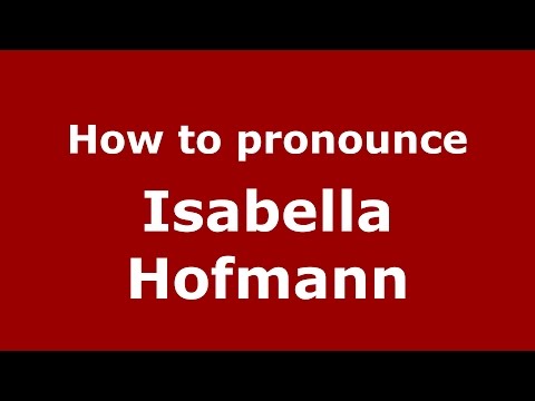 How to pronounce Isabella Hofmann (American English/US)  - PronounceNames.com