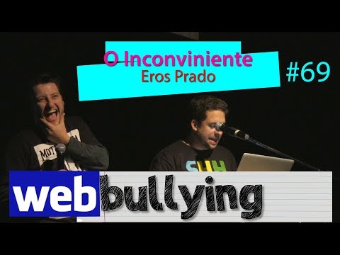 WEBBULLYING #69 - O INCOVENIENTE (Eros Prado em A
