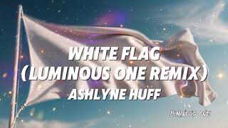 Ashlyne Huff - White Flag (Luminous One Remix)