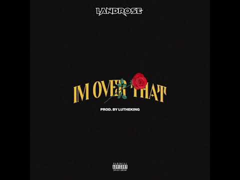 Landrose - I'm Over That (Prod. By Lutheking)