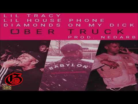 LIL TRACY X LIL HOUSE PHONE X DIAMONDSONMYDICK - UBER TRUCK [PROD. NEDARB]
