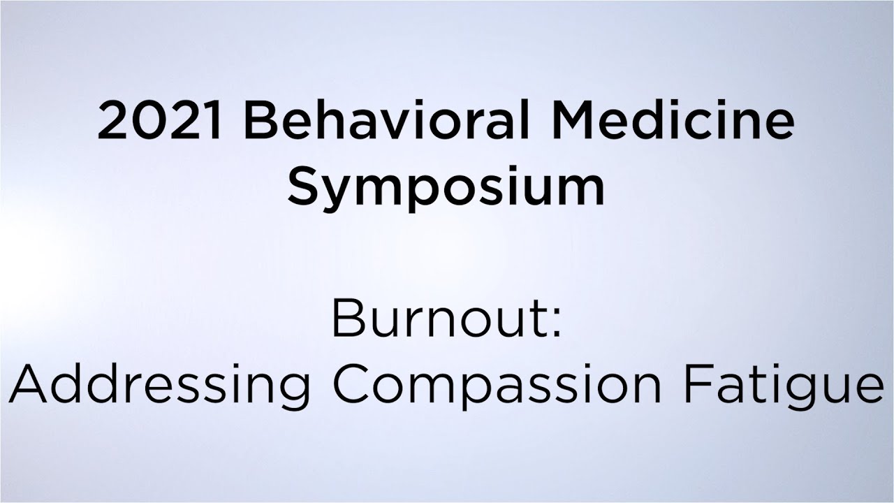 2021 Behavioral Medicine Symposium: “Burnout: Addressing Compassion Fatigue