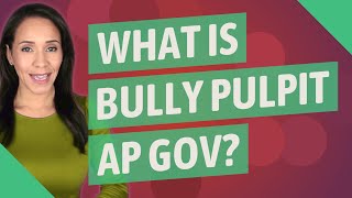 What is bully pulpit AP Gov
