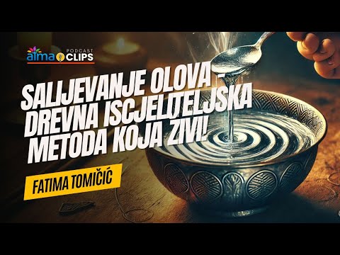 SALIJEVANJE OLOVA ILI STRAVE - DREVNA METODA ISCJELJENJA KOJA JOŠ UVIJEK ŽIVI / FATIMA TOMIČIĆ KLIP