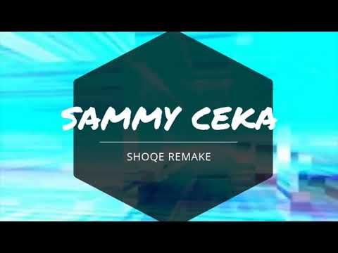 SAMMY CEKA- SHOQE SHOQE REMAKE