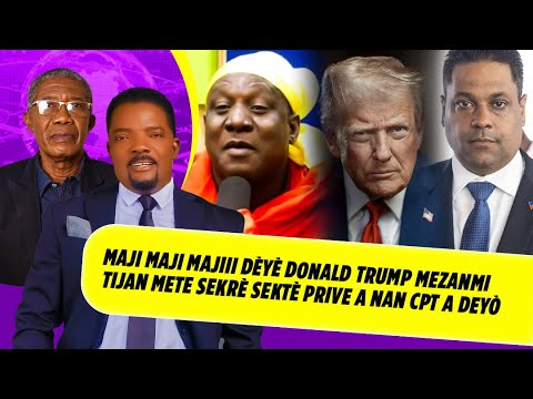 TIJAN MAJI MAJI MAJIII DÈYÈ DONALD TRUMP MEZANMI TIJAN METE SEKRÈ SEKTÈ PRIVE A NAN CPT A DEYÒ