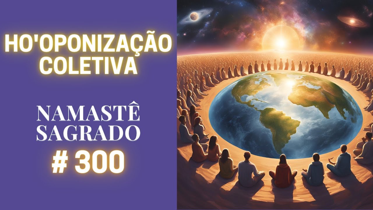 Ho'oponização Coletiva | Namastê Sagrado #300 | Atma Ho'oponopono | Amanda Dreher