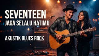 Download lagu SEVENTEEN – Jaga Selalu Hatimu | Cover Akustik Blues Rock mp3