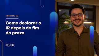 Como declarar o IR depois do fim do prazo | Minuto B3 – 05/06/2023 Como declarar o IR depois do fim do prazo | Minuto B3 – 05/06/2023