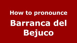 How to pronounce Barranca Del Bejuco