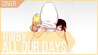 RWBY - &#39;All Our Days&#39; COVER